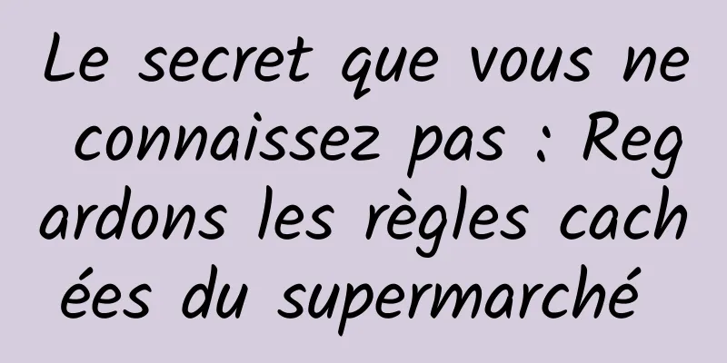 Le secret que vous ne connaissez pas : Regardons les règles cachées du supermarché 