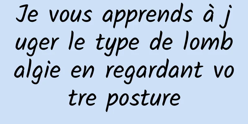 Je vous apprends à juger le type de lombalgie en regardant votre posture