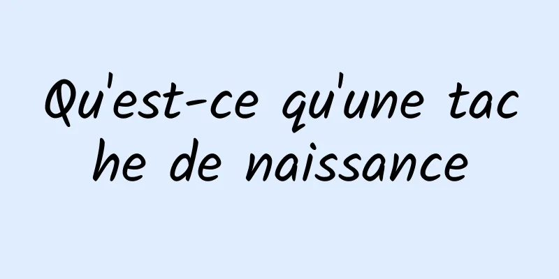 Qu'est-ce qu'une tache de naissance