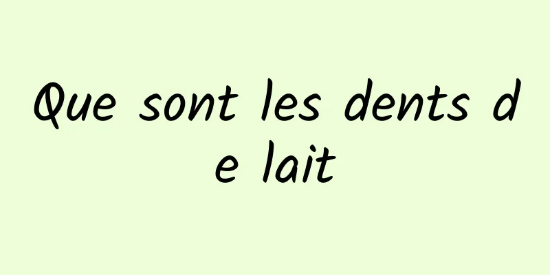 Que sont les dents de lait