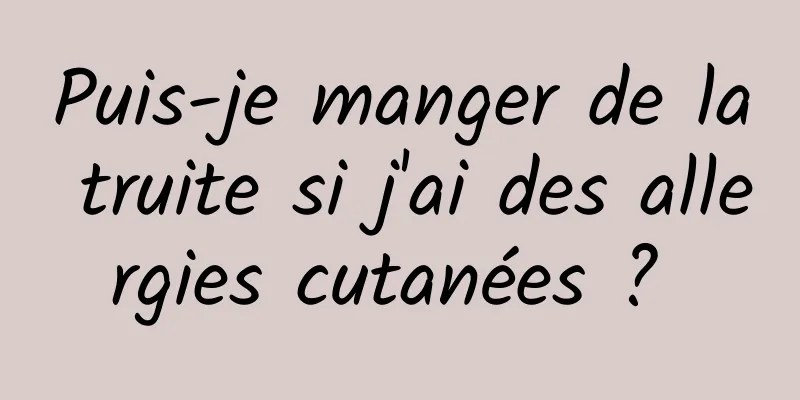 Puis-je manger de la truite si j'ai des allergies cutanées ? 