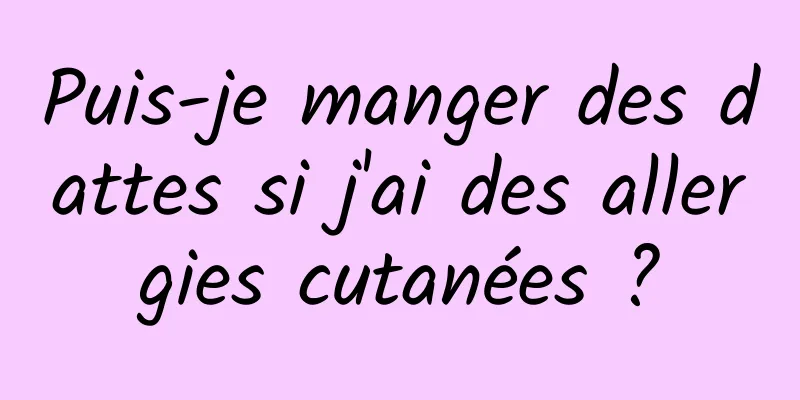 Puis-je manger des dattes si j'ai des allergies cutanées ?