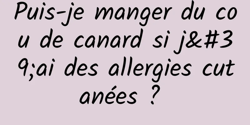 Puis-je manger du cou de canard si j'ai des allergies cutanées ? 