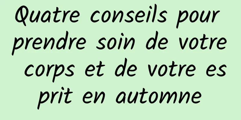 Quatre conseils pour prendre soin de votre corps et de votre esprit en automne