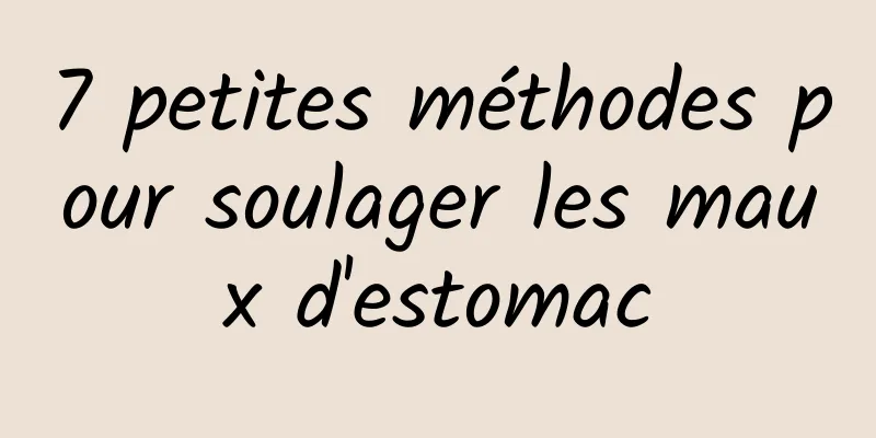 7 petites méthodes pour soulager les maux d'estomac