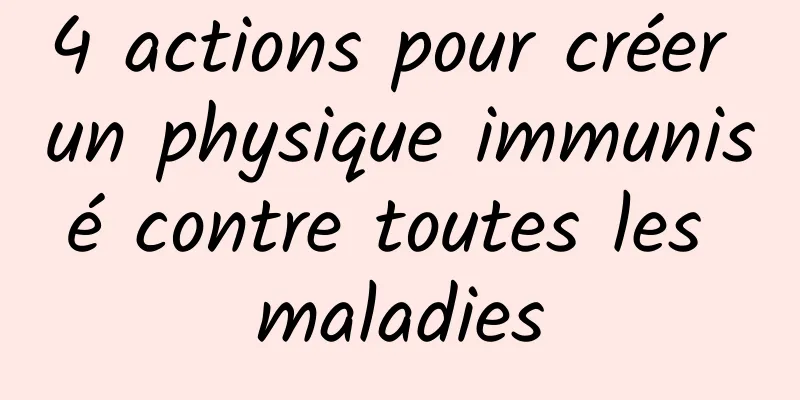 4 actions pour créer un physique immunisé contre toutes les maladies