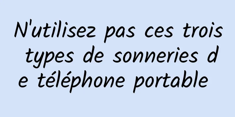 N'utilisez pas ces trois types de sonneries de téléphone portable 