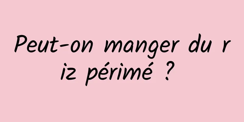 Peut-on manger du riz périmé ? 