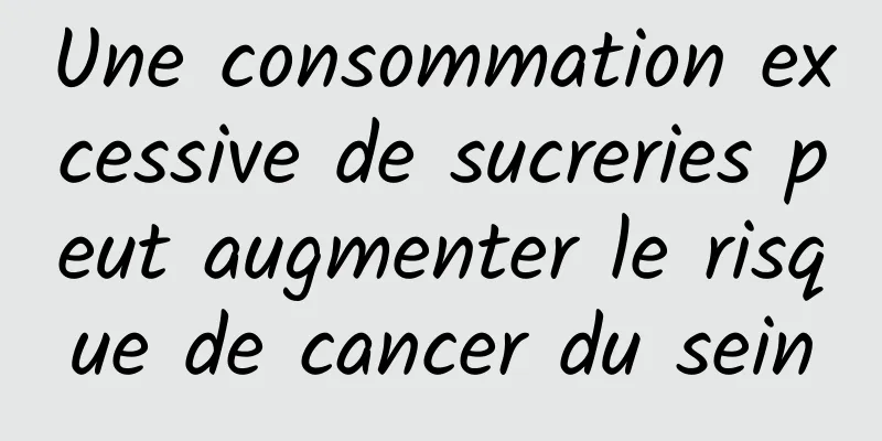 Une consommation excessive de sucreries peut augmenter le risque de cancer du sein