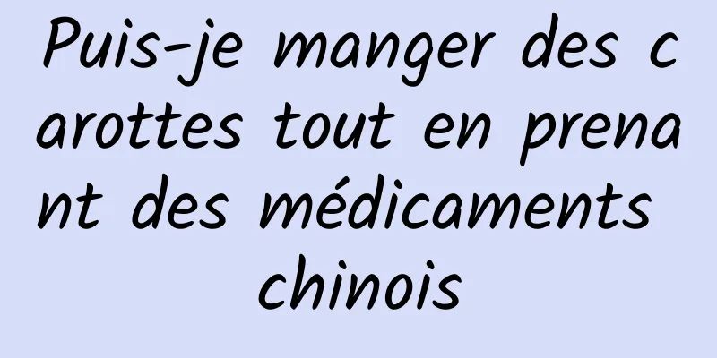 Puis-je manger des carottes tout en prenant des médicaments chinois