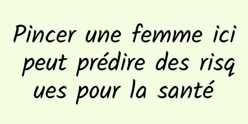 Pincer une femme ici peut prédire des risques pour la santé