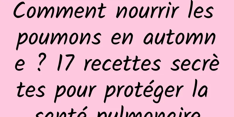 Comment nourrir les poumons en automne ? 17 recettes secrètes pour protéger la santé pulmonaire