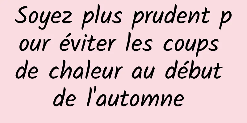 Soyez plus prudent pour éviter les coups de chaleur au début de l'automne 