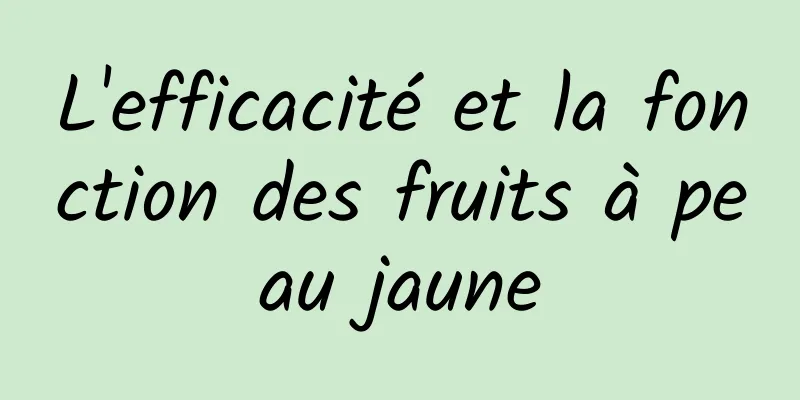 L'efficacité et la fonction des fruits à peau jaune