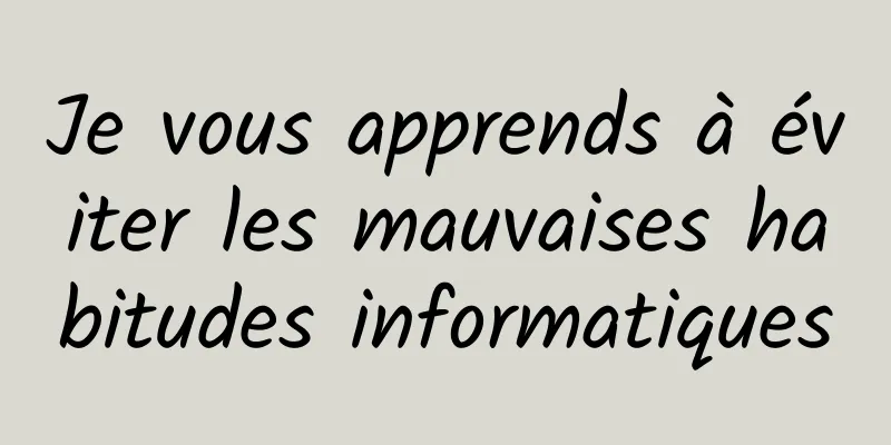 Je vous apprends à éviter les mauvaises habitudes informatiques