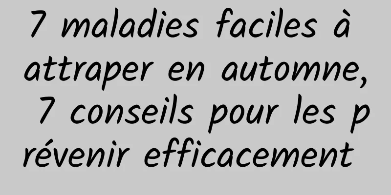 7 maladies faciles à attraper en automne, 7 conseils pour les prévenir efficacement 