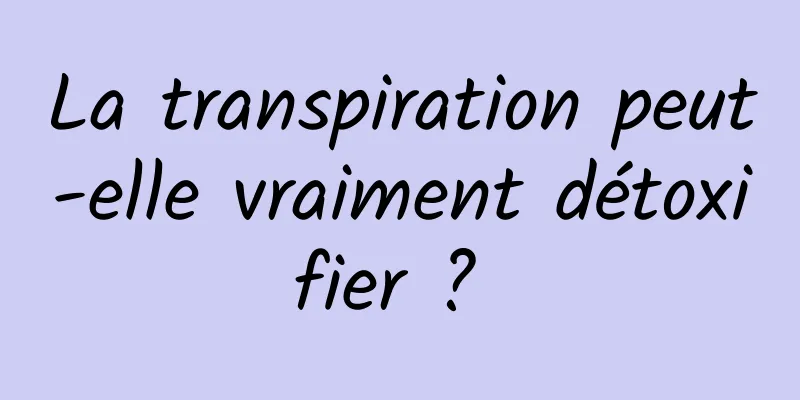 La transpiration peut-elle vraiment détoxifier ? 