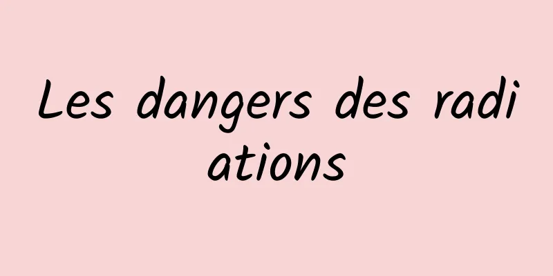 Les dangers des radiations