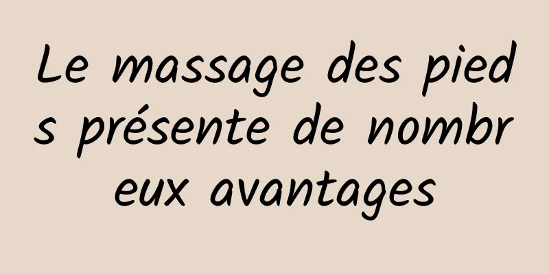 Le massage des pieds présente de nombreux avantages