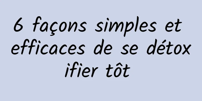 6 façons simples et efficaces de se détoxifier tôt 