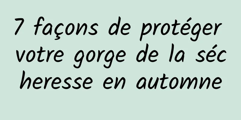 7 façons de protéger votre gorge de la sécheresse en automne