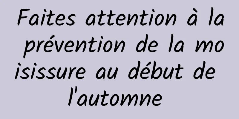 Faites attention à la prévention de la moisissure au début de l'automne 