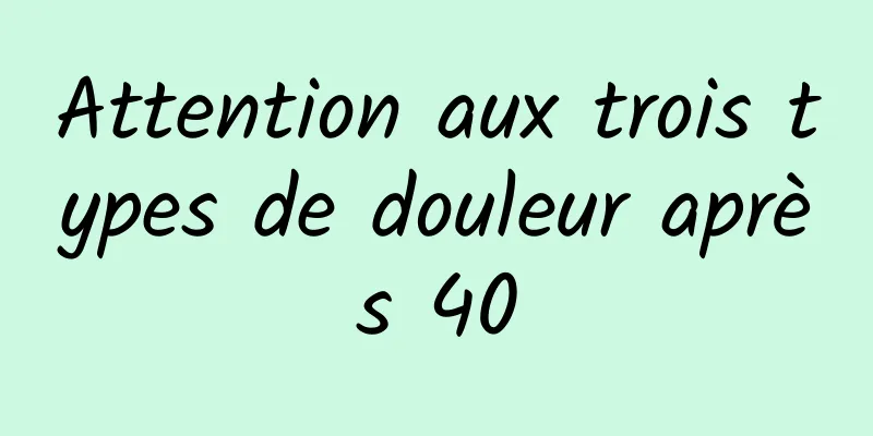 Attention aux trois types de douleur après 40