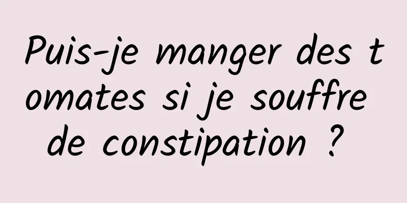 Puis-je manger des tomates si je souffre de constipation ? 