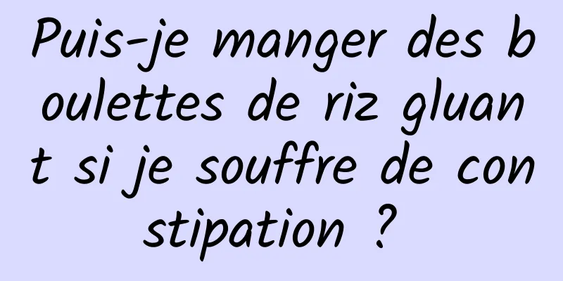 Puis-je manger des boulettes de riz gluant si je souffre de constipation ? 