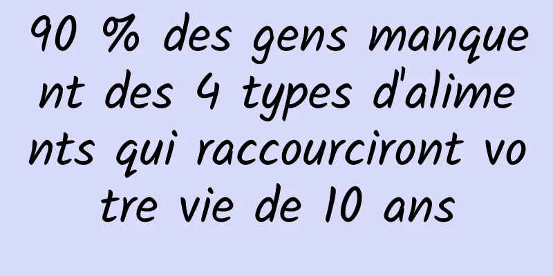 90 % des gens manquent des 4 types d'aliments qui raccourciront votre vie de 10 ans