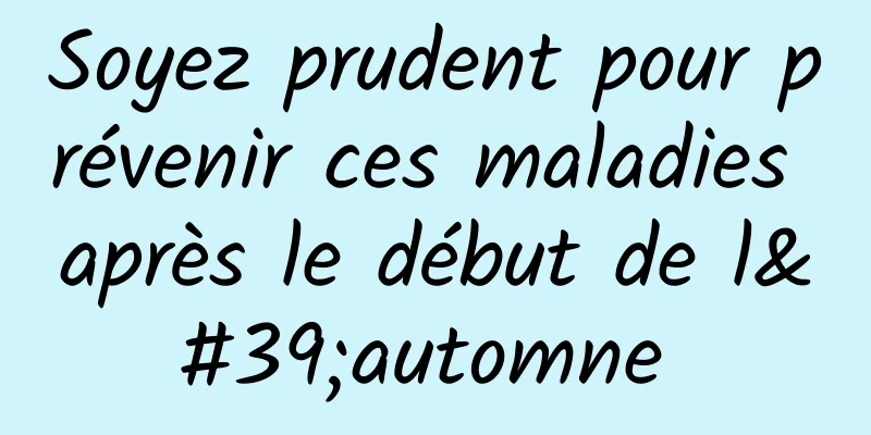 Soyez prudent pour prévenir ces maladies après le début de l'automne 