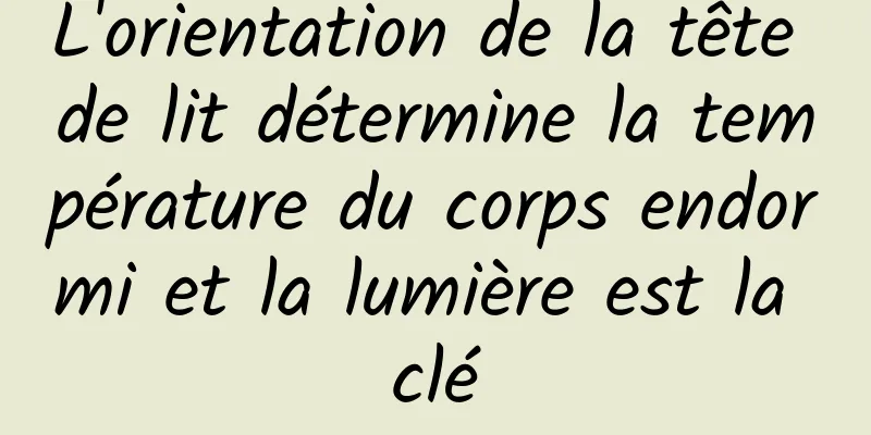 L'orientation de la tête de lit détermine la température du corps endormi et la lumière est la clé