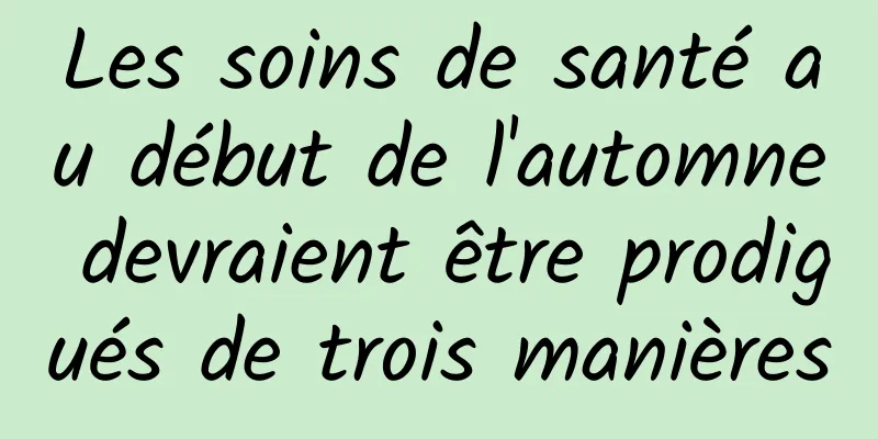 Les soins de santé au début de l'automne devraient être prodigués de trois manières