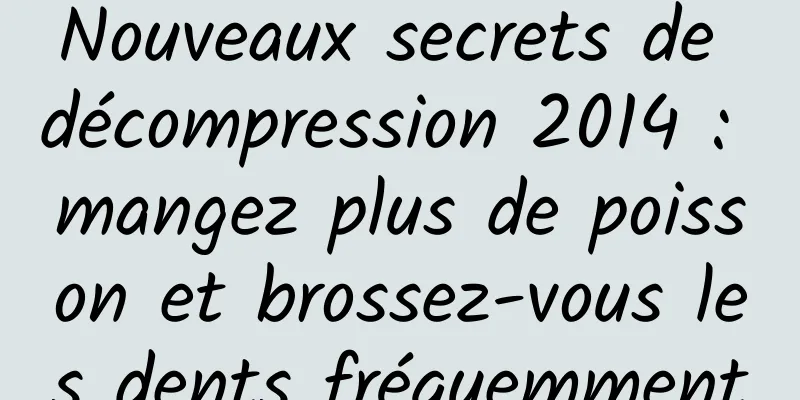 Nouveaux secrets de décompression 2014 : mangez plus de poisson et brossez-vous les dents fréquemment