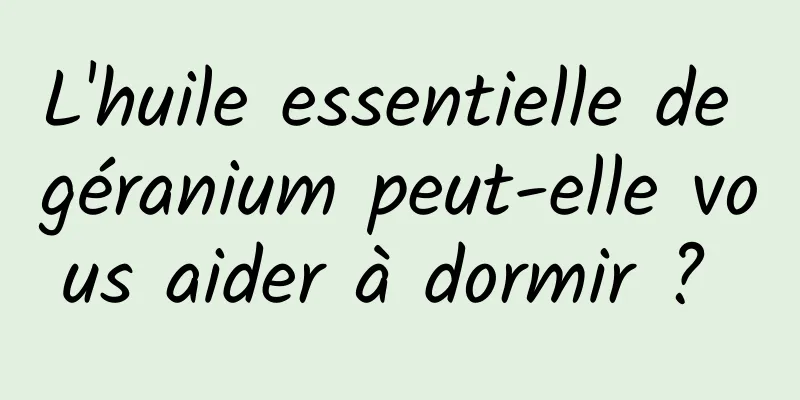 L'huile essentielle de géranium peut-elle vous aider à dormir ? 