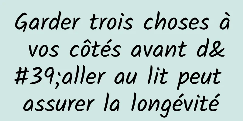 Garder trois choses à vos côtés avant d'aller au lit peut assurer la longévité