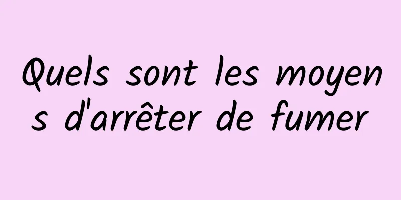 Quels sont les moyens d'arrêter de fumer