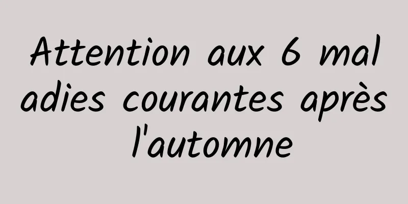 Attention aux 6 maladies courantes après l'automne