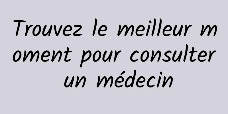 Trouvez le meilleur moment pour consulter un médecin