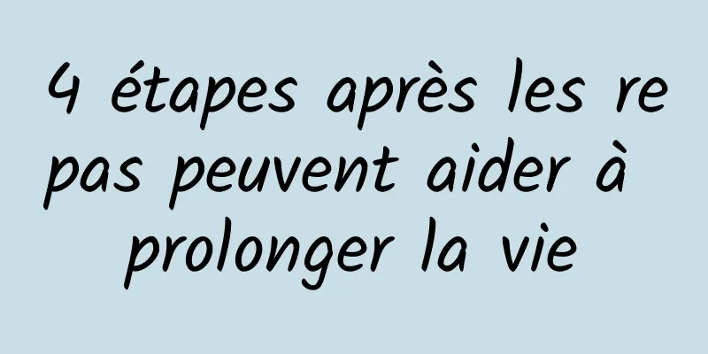 4 étapes après les repas peuvent aider à prolonger la vie