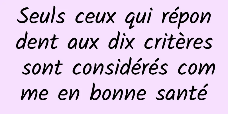 Seuls ceux qui répondent aux dix critères sont considérés comme en bonne santé