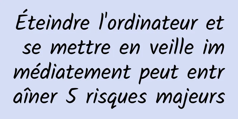 Éteindre l'ordinateur et se mettre en veille immédiatement peut entraîner 5 risques majeurs