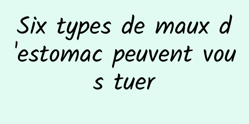 Six types de maux d'estomac peuvent vous tuer