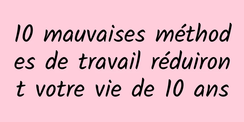 10 mauvaises méthodes de travail réduiront votre vie de 10 ans