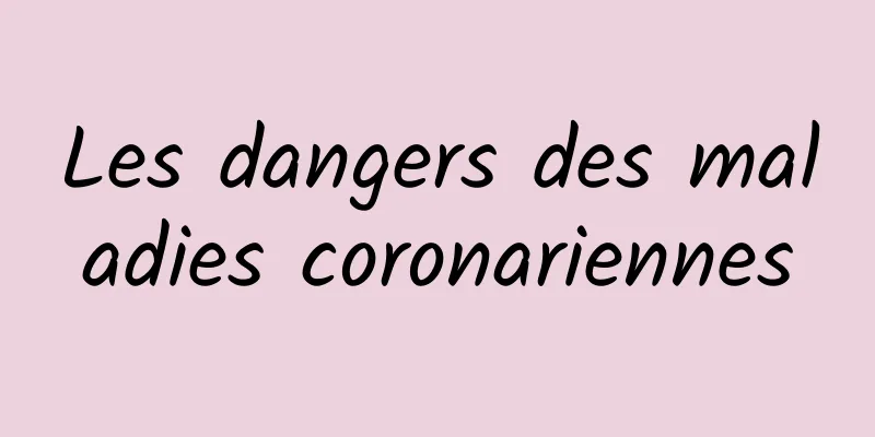 Les dangers des maladies coronariennes