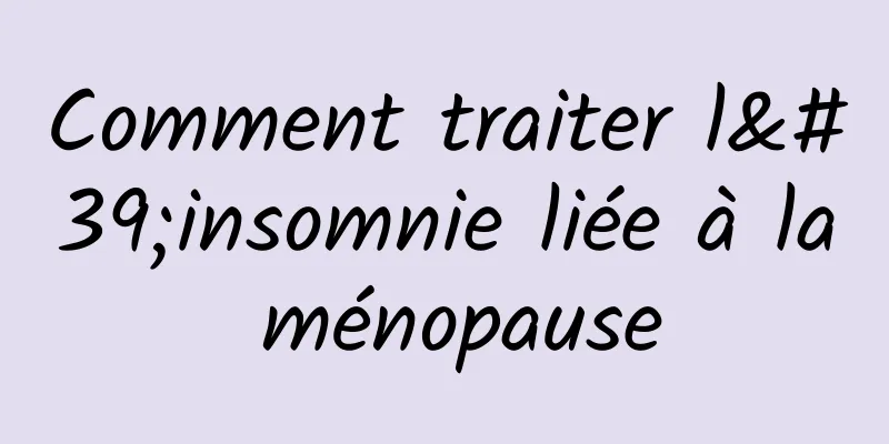 Comment traiter l'insomnie liée à la ménopause