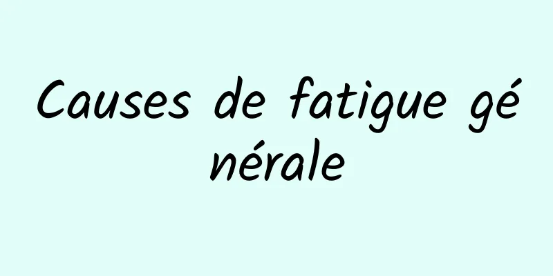 Causes de fatigue générale