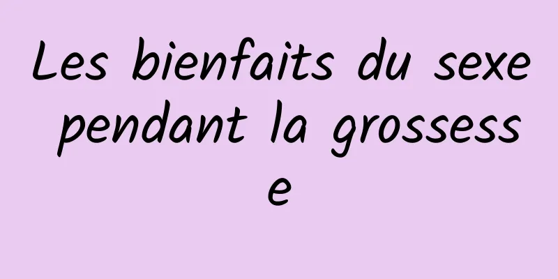 Les bienfaits du sexe pendant la grossesse