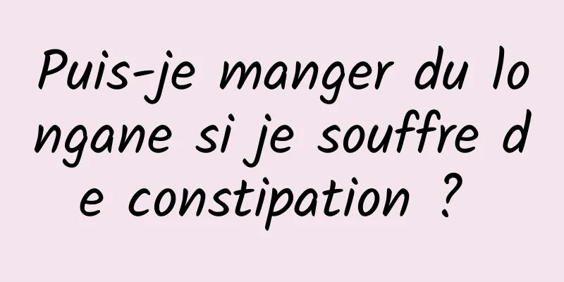 Puis-je manger du longane si je souffre de constipation ? 