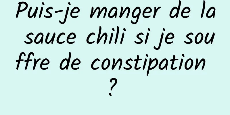 Puis-je manger de la sauce chili si je souffre de constipation ? 